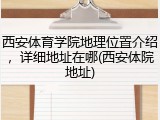 西安体育学院地理位置介绍，详细地址在哪(西安体院地址)