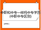中职和中专一样吗中专学历(中职中专区别)