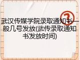 武汉传媒学院录取通知书一般几号发放(武传录取通知书发放时间)