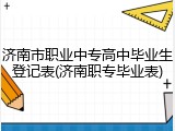 济南市职业中专高中毕业生登记表(济南职专毕业表)