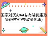 国家对民办中专有啥优惠政策(民办中专政策优惠)