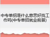 中专单招是什么意思好找工作吗(中专单招就业前景)