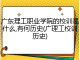 广东理工职业学院的校训是什么,有何历史(广理工校训历史)
