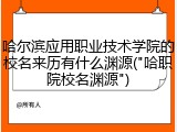 哈尔滨应用职业技术学院的校名来历有什么渊源("哈职院校名渊源")