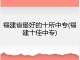 福建省最好的十所中专(福建十佳中专)