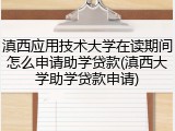 滇西应用技术大学在读期间怎么申请助学贷款(滇西大学助学贷款申请)