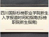 四川国际标榜职业学院新生入学报道时间和指南(标榜职院新生指南)