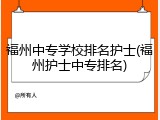 福州中专学校排名护士(福州护士中专排名)
