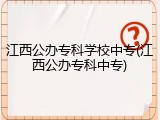 江西公办专科学校中专(江西公办专科中专)