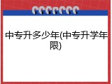 中专升多少年(中专升学年限)