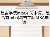 昌吉学院mba如何申请，是否有mba(昌吉学院MBA申请)