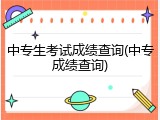 中专生考试成绩查询(中专成绩查询)