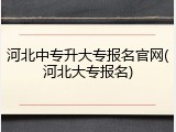 河北中专升大专报名官网(河北大专报名)