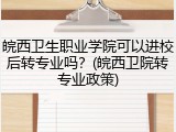 皖西卫生职业学院可以进校后转专业吗？(皖西卫院转专业政策)