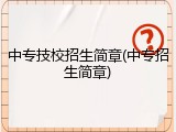 中专技校招生简章(中专招生简章)