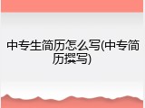 中专生简历怎么写(中专简历撰写)