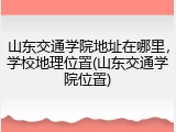山东交通学院地址在哪里，学校地理位置(山东交通学院位置)