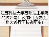 江苏科技大学苏州理工学院的校训是什么,有何历史(江科大苏理工校训历史)