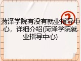 菏泽学院有没有就业指导中心，详细介绍(菏泽学院就业指导中心)