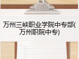 万州三峡职业学院中专部(万州职院中专)
