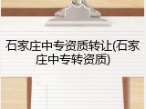 石家庄中专资质转让(石家庄中专转资质)