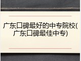 广东口碑最好的中专院校(广东口碑最佳中专)