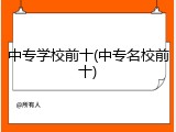 中专学校前十(中专名校前十)