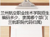 兰州航空职业技术学院招生编码多少，隶属哪个部门(兰航职院代码归属)
