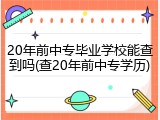 20年前中专毕业学校能查到吗(查20年前中专学历)