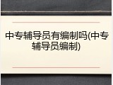 中专辅导员有编制吗(中专辅导员编制)