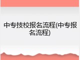 中专技校报名流程(中专报名流程)