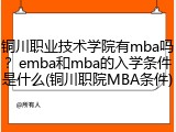 铜川职业技术学院有mba吗？emba和mba的入学条件是什么(铜川职院MBA条件)