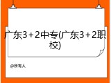 广东3+2中专(广东3+2职校)