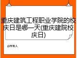 重庆建筑工程职业学院的校庆日是哪一天(重庆建院校庆日)