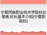 宁夏民族职业技术学院校长是谁,校长基本介绍(宁夏职院校)
