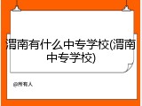 渭南有什么中专学校(渭南中专学校)