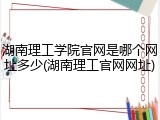 湖南理工学院官网是哪个网址多少(湖南理工官网网址)