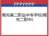 南充第二职业中专学校(南充二职中)
