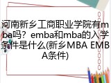 河南新乡工商职业学院有mba吗？emba和mba的入学条件是什么(新乡MBA EMBA条件)