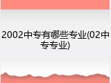 2002中专有哪些专业(02中专专业)