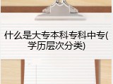 什么是大专本科专科中专(学历层次分类)