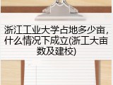 浙江工业大学占地多少亩，什么情况下成立(浙工大亩数及建校)