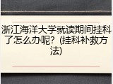 浙江海洋大学就读期间挂科了怎么办呢？(挂科补救方法)