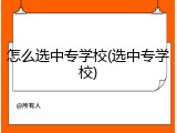 怎么选中专学校(选中专学校)