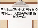 四川邮电职业技术学院有没有院士，大概多少(川邮院有院士吗)