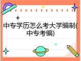 中专学历怎么考大学编制(中专考编)