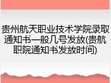 贵州航天职业技术学院录取通知书一般几号发放(贵航职院通知书发放时间)