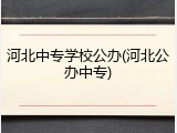 河北中专学校公办(河北公办中专)