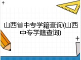 山西省中专学籍查询(山西中专学籍查询)