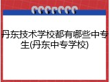 丹东技术学校都有哪些中专生(丹东中专学校)
